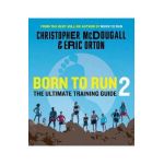 Born to Run 2: The Ultimate Training Guide - Christopher Mcdougall