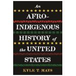 An Afro-Indigenous History of the United States - Kyle T. Mays