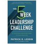 The Five-Week Leadership Challenge: 35 Action Steps to Become the Leader You Were Meant to Be - Patrick R. Leddin
