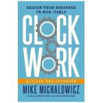 Clockwork, Revised and Expanded: Design Your Business to Run Itself - Mike Michalowicz