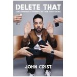 Delete That: (And Other Failed Attempts to Look Good Online) - John Crist