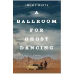 A Ballroom for Ghost Dancing - John F. Duffy