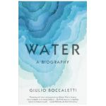 Water: A Biography - Giulio Boccaletti