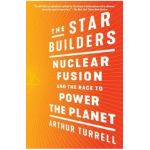 The Star Builders: Nuclear Fusion and the Race to Power the Planet - Arthur Turrell