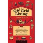 Off Grid Living 2022-2023: Step-By-Step Back to Basics Guide To Become Completely Self Sufficient in 30 Days With the Most Up-To-Date Information - Small Footprint Press