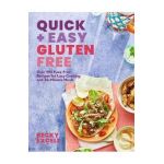 Quick and Easy Gluten Free: Over 100 Fuss-Free Recipes for Lazy Cooking and 30-Minute Meals - Becky Excell