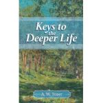 Keys to the Deeper Life - A. W. Tozer