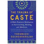 The Trauma of Caste: A Dalit Feminist Meditation on Survivorship, Healing, and Abolition - Thenmozhi Soundararajan