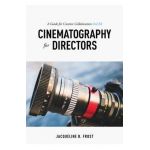 Cinematography for Directors: A Guide for Creative Collaboration - Jacqueline Frost