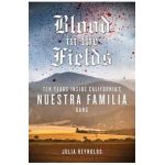 Blood in the Fields: Ten Years Inside California's Nuestra Familia Gang - Julia Reynolds