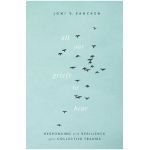 All Our Griefs to Bear: Responding with Resilience After Collective Trauma - Joni S. Sancken