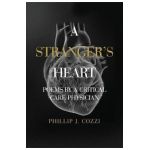 A Stranger's Heart: Poems by a Critical Care Physician - Phillip J. Cozzi