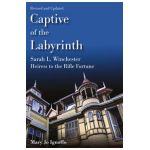 Captive of the Labyrinth: Sarah L. Winchester, Heiress to the Rifle Fortune, Revised and Updated Edition - Mary Jo Ignoffo