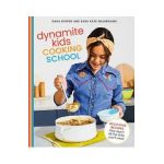 Dynamite Kids Cooking School: Delicious Recipes That Teach All the Skills You Need - Dana Bowen