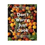 Don't Worry, Just Cook: Delicious, Timeless Recipes for Comfort and Connection - Bonnie Stern