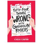 Fifty-Four Things Wrong with Gwendolyn Rogers - Caela Carter
