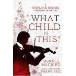What Child Is This?: A Sherlock Holmes Christmas Adventure - Bonnie Macbird