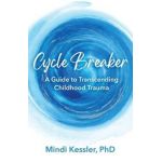 Cycle Breaker: A Guide To Transcending Childhood Trauma - Mindi R. Kessler