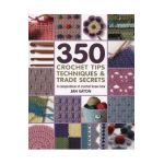 350+ Crochet Tips, Techniques & Trade Secrets