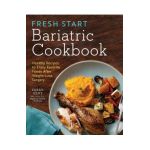 Fresh Start Bariatric Cookbook: Healthy Recipes to Enjoy Favorite Foods After Weight-Loss Surgery - Sarah Kent