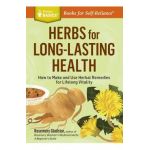 Herbs for Long-Lasting Health: How to Make and Use Herbal Remedies for Lifelong Vitality. a Storey Basics(r) Title - Rosemary Gladstar