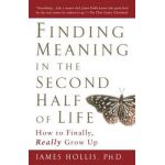 Finding Meaning in the Second Half of Life: How to Finally, Really Grow Up - James Hollis