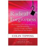 Radical Forgiveness: A Revolutionary Five-Stage Process to Heal Relationships, Let Go of Anger and Blame, and Find Peace in Any Situation - Colin Tipping