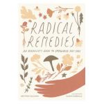 Radical Remedies: An Herbalist's Guide to Empowered Self-Care - Brittany Ducham