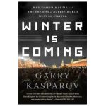 Winter Is Coming: Why Vladimir Putin and the Enemies of the Free World Must Be Stopped - Garry Kasparov