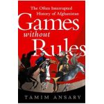 Games Without Rules: The Often Interrupted History of Afghanistan - Tamim Ansary