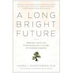A Long Bright Future: Happiness, Health, and Financial Security in an Age of Increased Longevity - Laura Carstensen