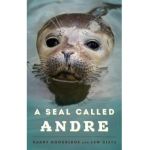 A Seal Called Andre: The Two Worlds of a Maine Harbor Seal - Harry Goodridge
