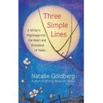 Three Simple Lines: A Writer's Pilgrimage Into the Heart and Homeland of Haiku - Natalie Goldberg