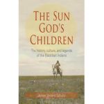 The Sun God's Children: The History of the Blackfeet Indians - James Willard Schultz