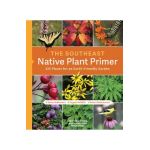 The Southeast Native Plant Primer: 225 Plants for an Earth-Friendly Garden - Larry Mellichamp