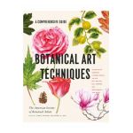 Botanical Art Techniques: A Comprehensive Guide to Watercolor, Graphite, Colored Pencil, Vellum, Pen and Ink, Egg Tempera, Oils, Printmaking, an - American Society Of Botanical Artists