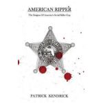 American Ripper: The Enigma Of America's Serial Killer Cop - Patrick Kendrick