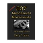 507 Mechanical Movements: Mechanisms and Devices - Henry T. Brown