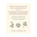 Herbal Formularies for Health Professionals, Volume 4: Neurology, Psychiatry, and Pain Management, Including Cognitive and Neurologic Conditions and E - Jill Stansbury