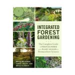 Integrated Forest Gardening: The Complete Guide to Polycultures and Plant Guilds in Permaculture Systems - Wayne Weiseman
