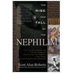 Rise and Fall of the Nephilim: The Untold Story of Fallen Angels, Giants on the Earth, and Their Extraterrestrial Origins - Scott Alan Roberts