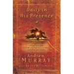 Daily in His Presence: A Classic Devotional from One of the Most Powerful Voices of the Nineteenth Century - Andrew Murray