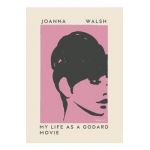 My Life as a Godard Movie - Joanna Walsh