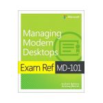 Exam Ref MD-101 Managing Modern Desktops - Andrew Bettany