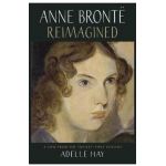 Anne Bronte Reimagined - Adelle Hay