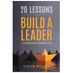 20 Lessons that Build a Leader: A Conversational Mentoring Guide - Vince Miller