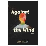 Against the Wind - Jim Tilley
