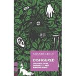 Disfigured: On Fairy Tales, Disability, and Making Space - Amanda Leduc