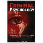Criminal Psychology: Understanding the Criminal Mind and Its Nature Through Criminal Profiling - Robert Forbes