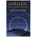 Angelic Sigils, Keys and Calls: 142 Ways to Make Instant Contact with Angels and Archangels - Ben Woodcroft